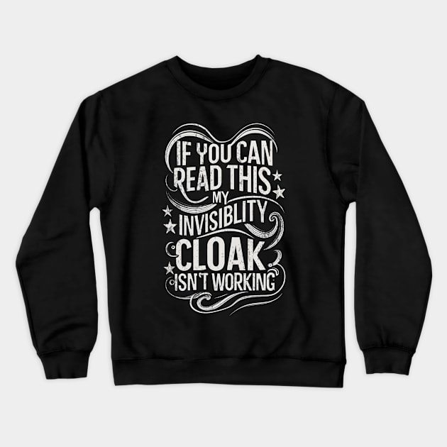 If You Can Read This My Invisibility Cloak Isnt Working - Typography II - Fantasy Funny Crewneck Sweatshirt by Fenay-Designs